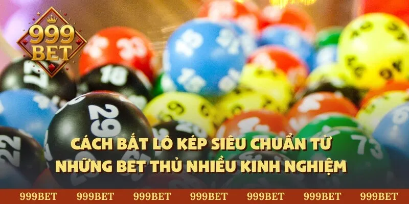 Cách bắt lô kép siêu chuẩn từ những bet thủ nhiều kinh nghiệm