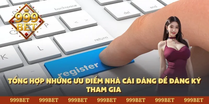 Tổng hợp những ưu điểm nhà cái đáng để đăng ký tham gia