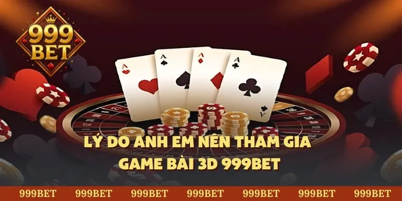 Lý do anh em nên tham gia game bài 3D 999BET