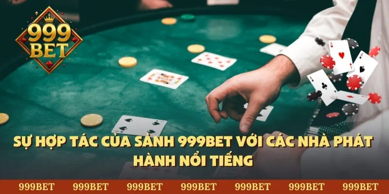 Sự hợp tác của sảnh 999BET với các nhà phát hành nổi tiếng