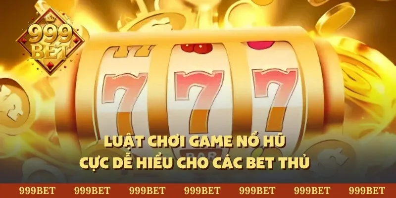 Luật chơi game nổ hũ cực dễ hiểu cho các bet thủ 