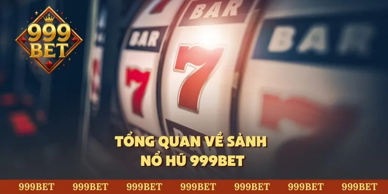 Tổng quan về sảnh nổ hũ 999Bet