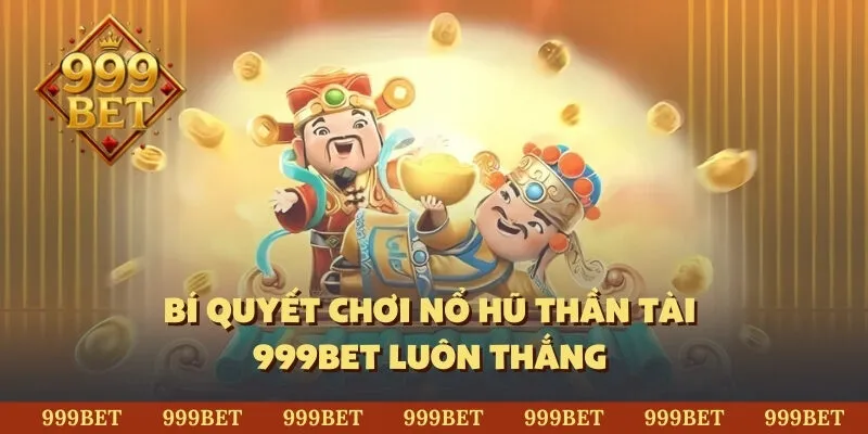 Bí quyết chơi nổ hũ thần tài 999BET luôn thắng