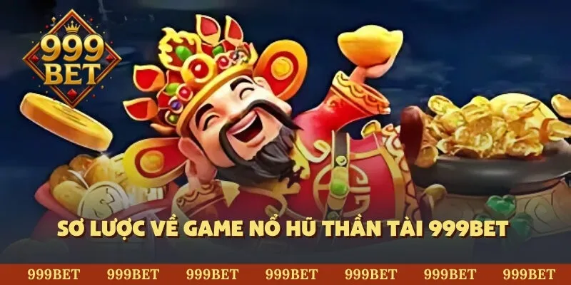 Sơ lược về game nổ hũ thần tài 999BET