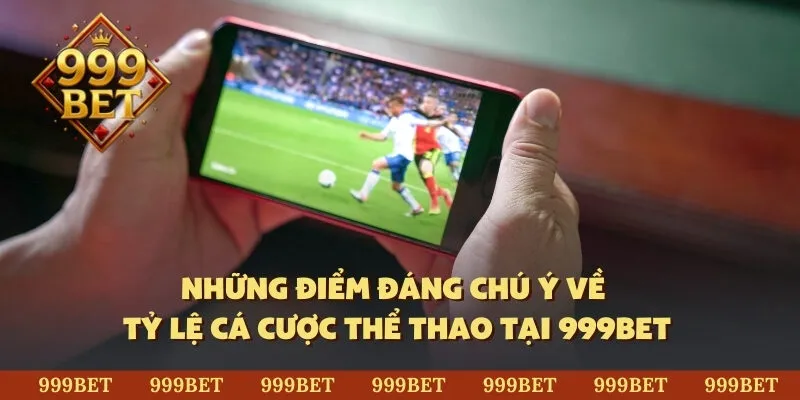 Những điểm đáng chú ý về tỷ lệ cá cược thể thao tại 999BET