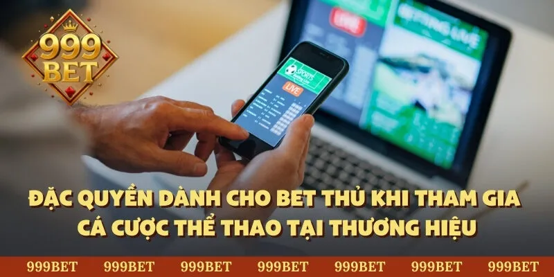 Đặc quyền dành cho bet thủ khi tham gia cá cược thể thao tại thương hiệu 