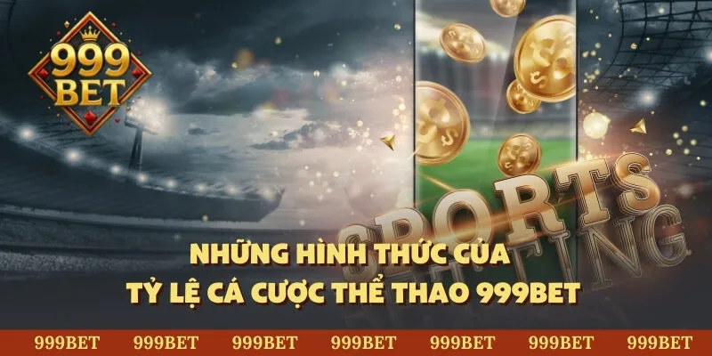 Những hình thức của tỷ lệ cá cược thể thao 999BET 