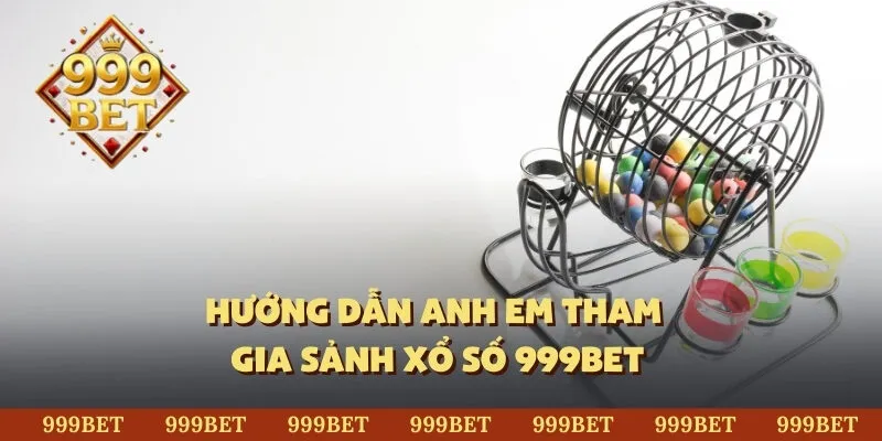 Hướng dẫn anh em tham gia sảnh xổ số 999Bet